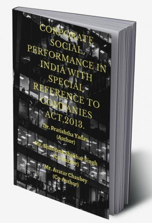 CORPORATE SOCIAL PERFORMENCE IN INDIA WITH SPECIAL REFERENCE TO COMPANIES ACT 2013. : CORPORATE SOCIAL PERFORMENCE IN INDIA WITH SPECIAL REFERENCE TO COMPANIES ACT 2013.