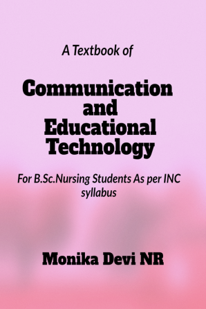 Communication and Educational Technology : For B.Sc.Nursing Students As per INC syllabus