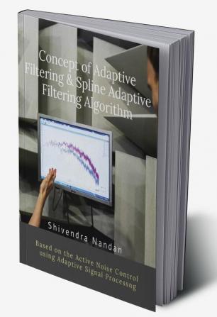 Concept of Adaptive Filtering &amp;amp; Spline Adaptive Filtering Algorithm : Based of Active Noise Control in Signal Processing