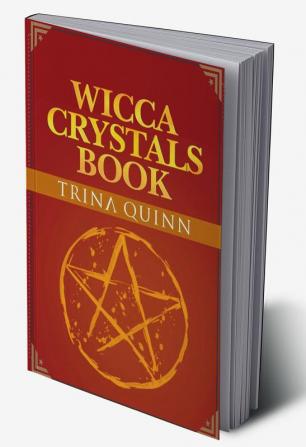 Wicca Crystals Book : Starting with Crystals and Gemstones with this Step by Step Guide. Learn about Wicca Healing Stones and Everything You Need to Know (2022 Guide for Beginners)