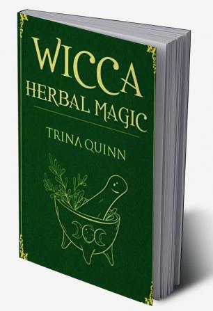 Wicca Herbal Magic : A Magical Book for Wiccans Witches Pagans and Witchcraft Practitioners and Beginners. Learn About the Healing Properties of Herbs Plants and Essential Oils (2022 Guide)