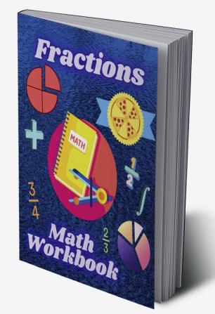 Fractions Math Workbook : Whole Numbers Adding and Subtracting Math Worsheets with Answers for Grades 4-7