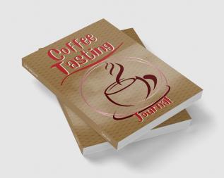 Coffee Tasting Journal : A Coffee Lover's Notebook Diary Handbook to Log Track and Rate Coffee