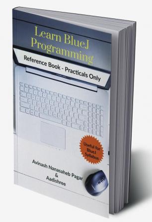 Learn BlueJ Programming : Reference Book - Practicals Only