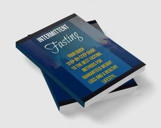 Intermittent Fasting : Your quick step-by-step guide to the best fasting methods for guaranteed weight loss and a healthy lifestyle