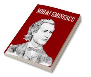 Mihai Eminescu : The Greatest Romanian Romantic Poet Book of Poems for Happiness