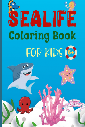 Sea Life Coloring Book for kids : Amazing Sea Life Coloring Book for Kids Ages 6+ | Sea Animals Book for Boys and Girls | Amazing Ocean Tropical Fishes and Beautiful Sea Creatures