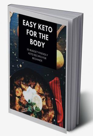 EASY KETO FOR THE BODY : 30-BUDGET FRIENDLY KETO RECIPES FOR BEGINNER