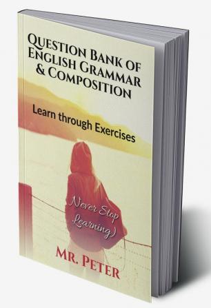 Question Bank of English Grammar &amp;amp; Composition : Learn through Exercises