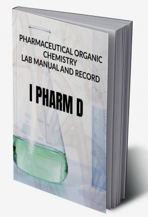 PHARMACEUTICAL ORGANIC CHEMISTRY LAB MANUAL AND RECORD : I PHARM D