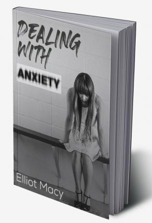 Dealing with Anxiety : Overcoming Your Fear of Other People Overcoming Shyness and Increasing Your Confidence (2022 Guide for Beginners)