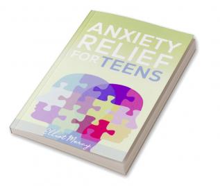 Anxiety Relief For Teens : A Step-by-Step Guide to Dealing with Stress Anxiety and Panic Attacks. Learn Relaxation Techniques for Stress Management and Peaceful Sleep (2022 Guide for Beginners)