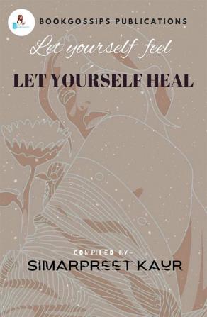 Let Yourself Feel Let Yourself Heal