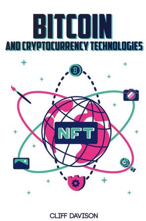 Bitcoin and Cryptocurrency Technologies Cliff Davison : Beginner's Guide to Cryptocurrency Trading NFT Cryptoart Altcoin and Ethereum. Learn How to Invest Safely and Profit from the Blockchain (...