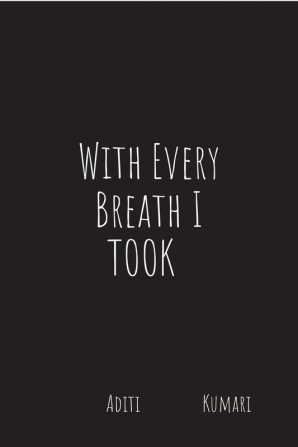 With Every Breath I Took : Every last drop of hope and hopelessness soaked in white sheets of paper