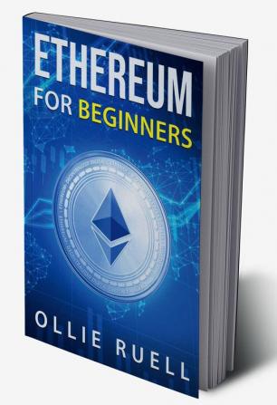 Ethereum for Beginners : Learn How to Understand Ethereum Blockchain Smart Contracts and Decentralized Apps with This Complete Guide (2022 Crash Course)