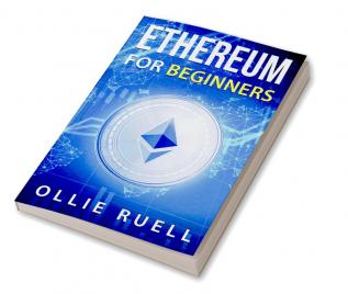 Ethereum for Beginners : Learn How to Understand Ethereum Blockchain Smart Contracts and Decentralized Apps with This Complete Guide (2022 Crash Course)