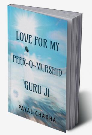 LOVE FOR MY PEER-O-MURSHID GURU JI : SATSANG JOURNAL Part 1