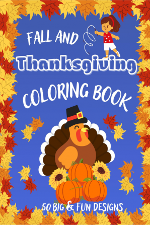 Fall and Thanksgiving Coloring Book : 50 Big &amp; Fun Designs: Autumn Leaves Turkeys Pumpkins and more! Beautiful Thanksgiving Coloring Pages For Toddlers Kids And Preschoolers! A Collection Ea...