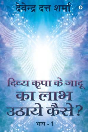 How Do We Gain from the Magic of Divine Bliss? / दिव्य कृपा के जादू का लाभ उठाये कैसे? : Part - 1 / भाग - 1