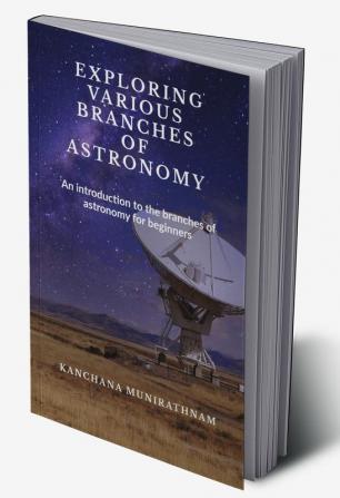 EXPLORING VARIOUS BRANCHES OF ASTRONOMY : An introduction to branches of Astronomy for beginners