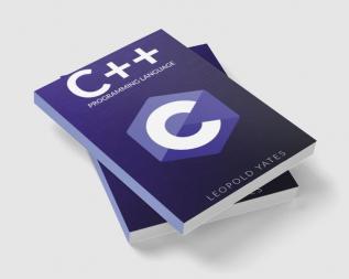 C++ Programming Language : Step-by-Step Guide for Effectively Designing Developing and Implementing a Robust and Reliable Program (2022 Crash Course for Beginners)