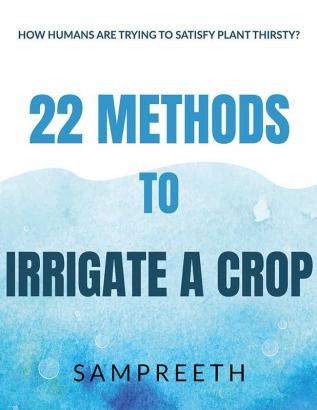 22 methods to irrigate a crop : save agriculture.save water.save lives