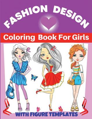 Fashion Design Coloring Book For Girls : Fun and Style Fashion and Beauty Coloring Pages for Kids Girls Teens and Women with Large Female Figure Template for quickly Sketching Your Fashion Design...