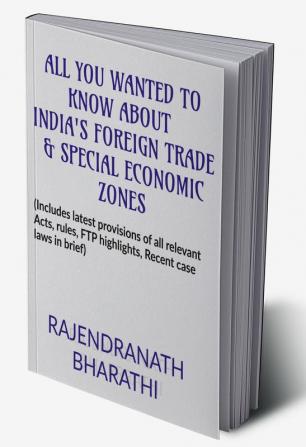 ALL YOU WANTED TO KNOW ABOUT INDIA'S FOREIGN TRADE AND SPECIAL ECONOMIC ZONES : (Includes latest provisions of The Foreign Trade (D & R) Act 1992 rules salient features of Foreign Trade Policy...