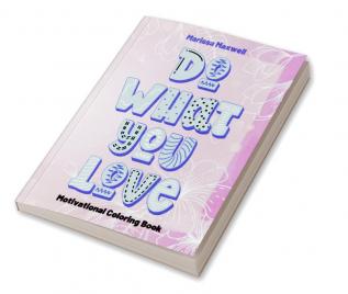 Do What You Love Motivational Coloring Book : Coloring Book with Inspirational Affirmations for Teens and Adults