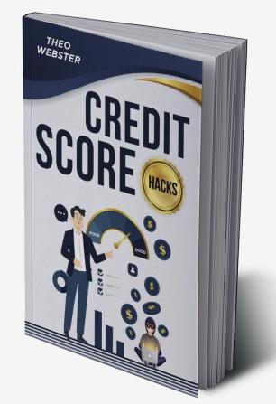 Credit Score Hacks : A Step-by-Step Guide to Rebuilding Your Credit Raising Your Score and Increasing Your Business (2022 Guide For Beginners)