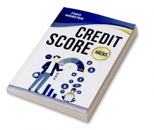 Credit Score Hacks : A Step-by-Step Guide to Rebuilding Your Credit Raising Your Score and Increasing Your Business (2022 Guide For Beginners)