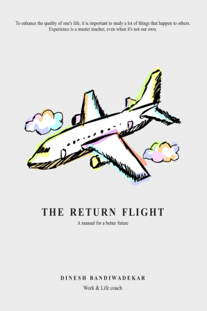 THE RETURN FLIGHT : &quot;TO ENHANCE THE QUALITY OF ONE’S LIFE IT IS IMPORTANT TO STUDY A LOT OF THINGS THAT HAPPEN TO OTHERS. EXPERIENCE IS A MASTER TEACHER EVEN WHEN IT’S NOT OUR OWN.&quot;