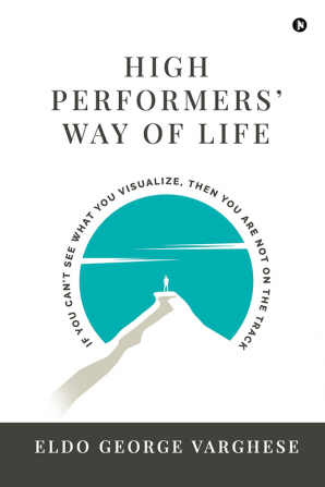 High Performers' Way Of Life : If You Can't See What You Visualize Then You Are Not on the Track