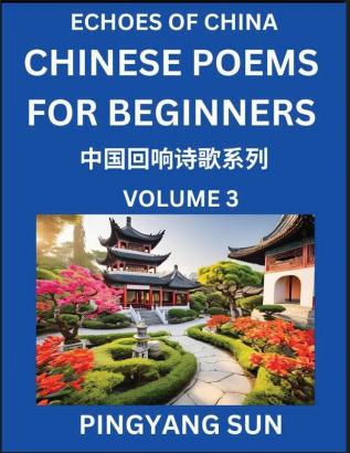 Chinese Poems for Beginners (Part 3)- Echoes of China Poetry Series Learn Reading Chinese Poetry and Mandarin Chinese Language and Culture Easy Lessons Suitable of HSK Test Preparation