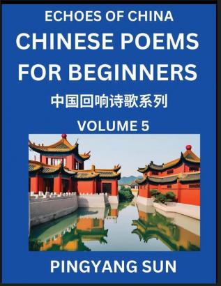 Chinese Poems for Beginners (Part 5)- Echoes of China Poetry Series Learn Reading Chinese Poetry and Mandarin Chinese Language and Culture Easy Lessons Suitable of HSK Test Preparation