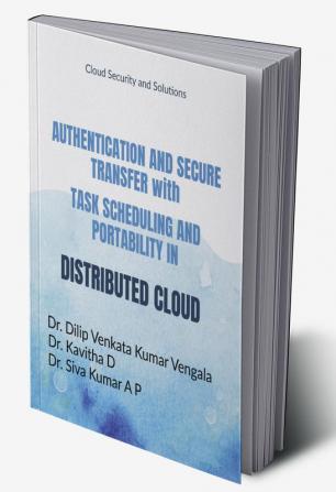 AUTHENTICATION AND SECURE TRANSFER WITH TASK SCHEDULING AND PORTABILITY IN A DISTRIBUTED CLOUD : Cloud Security and Solutions