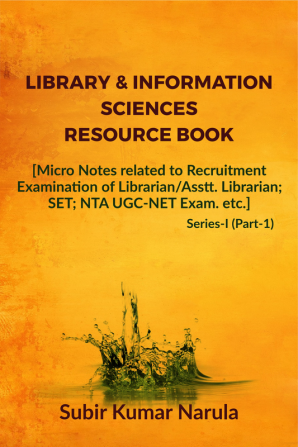 Library &amp;amp; Information Sciences Resource Book : [Micro Notes related to Recruitment Examination of Librarian/Asstt. Librarian; SET; NTA UGC-NET Exam. etc.] Series-I (Part-1)