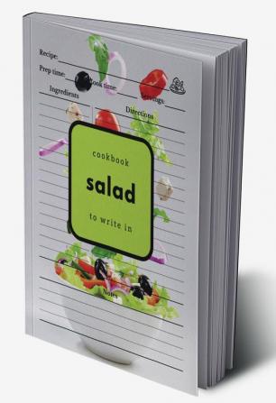 Salad Cookbook to Write In: Easily Gather All Your Salad Recipes in One Place