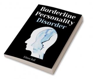 Borderline Personality Disorder Eileen Ball : The Comprehensive Guide to Cognitive Behavioral Therapy. Overcoming Depression Reduce Anxiety Rewire Your Brain and Enhance Your Relationships (2022...