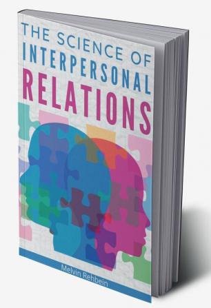 The Science of Interpersonal Relations : Building Healthy Relationships Improving Your Soft Skills and Mastering Effective Communication (2022 Guide for Beginners)