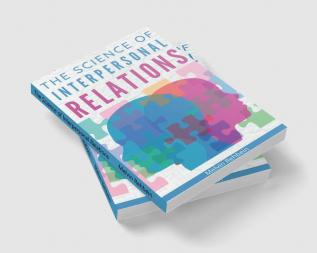 The Science of Interpersonal Relations : Building Healthy Relationships Improving Your Soft Skills and Mastering Effective Communication (2022 Guide for Beginners)