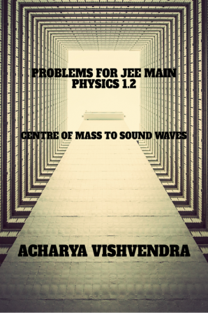 PROBLEMS FOR JEE MAIN PHYSICS 1.2 : CENTRE OF MASS TO SOUND WAVES