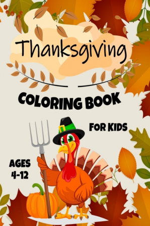 Thanksgiving Coloring Book for Kids Ages 4-12 : 50 Fun Coloring Pages with Thanksgiving Turkey Feast Pumpkins and More