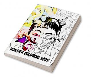 Horror Coloring Book : Abnormal and Scary Coloring Illustration for Adults/The Perfect Gift for Relaxation and Stress Relief for Lovers of Horror Images