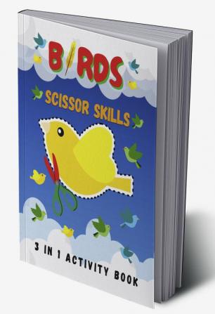 Birds Scissor Skills : A Preschool and Kindergarten Color Cut and Paste (3 IN 1) Activity for Kids (Boys and Girls) of all Ages and Birds Lovers!