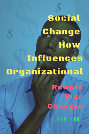 Social Change How Influences Organizational : Reward Plan Changes