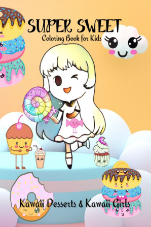 Super Sweet Coloring Book for Kids : Cute Desserts and Kawaii Girls Coloring Pages for Kids