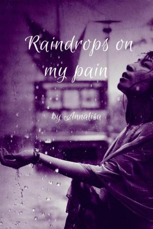 Raindrops on my pain~ : Raindrops is a collection of emotional heartfelt poetries. Pain is raw but real and the best way to get over it is &quot;to allow your feelings to stream out&quot;. Pour d...