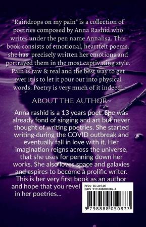 Raindrops on my pain~ : Raindrops is a collection of emotional heartfelt poetries. Pain is raw but real and the best way to get over it is &quot;to allow your feelings to stream out&quot;. Pour d...